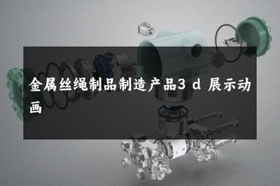 金属丝绳制品制造过程 3D展示动画深度解析